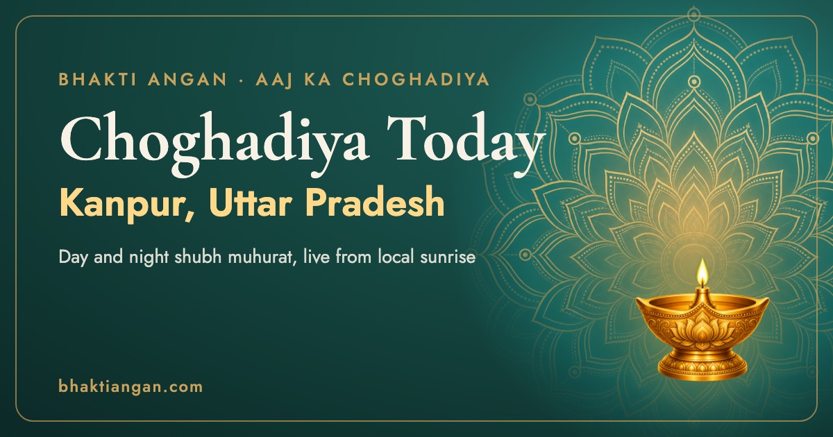 Choghadiya today in Kanpur, Uttar Pradesh: day and night shubh muhurat timings on Bhakti Angan